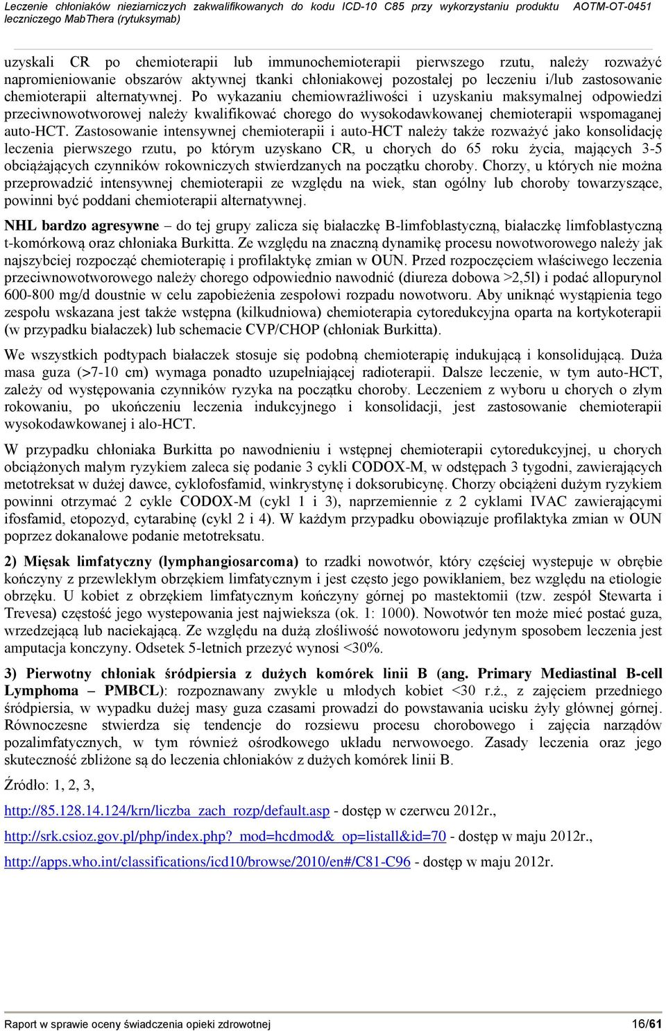 Zastosowanie intensywnej chemioterapii i auto-hct należy także rozważyć jako konsolidację leczenia pierwszego rzutu, po którym uzyskano CR, u chorych do 65 roku życia, mających 3-5 obciążających