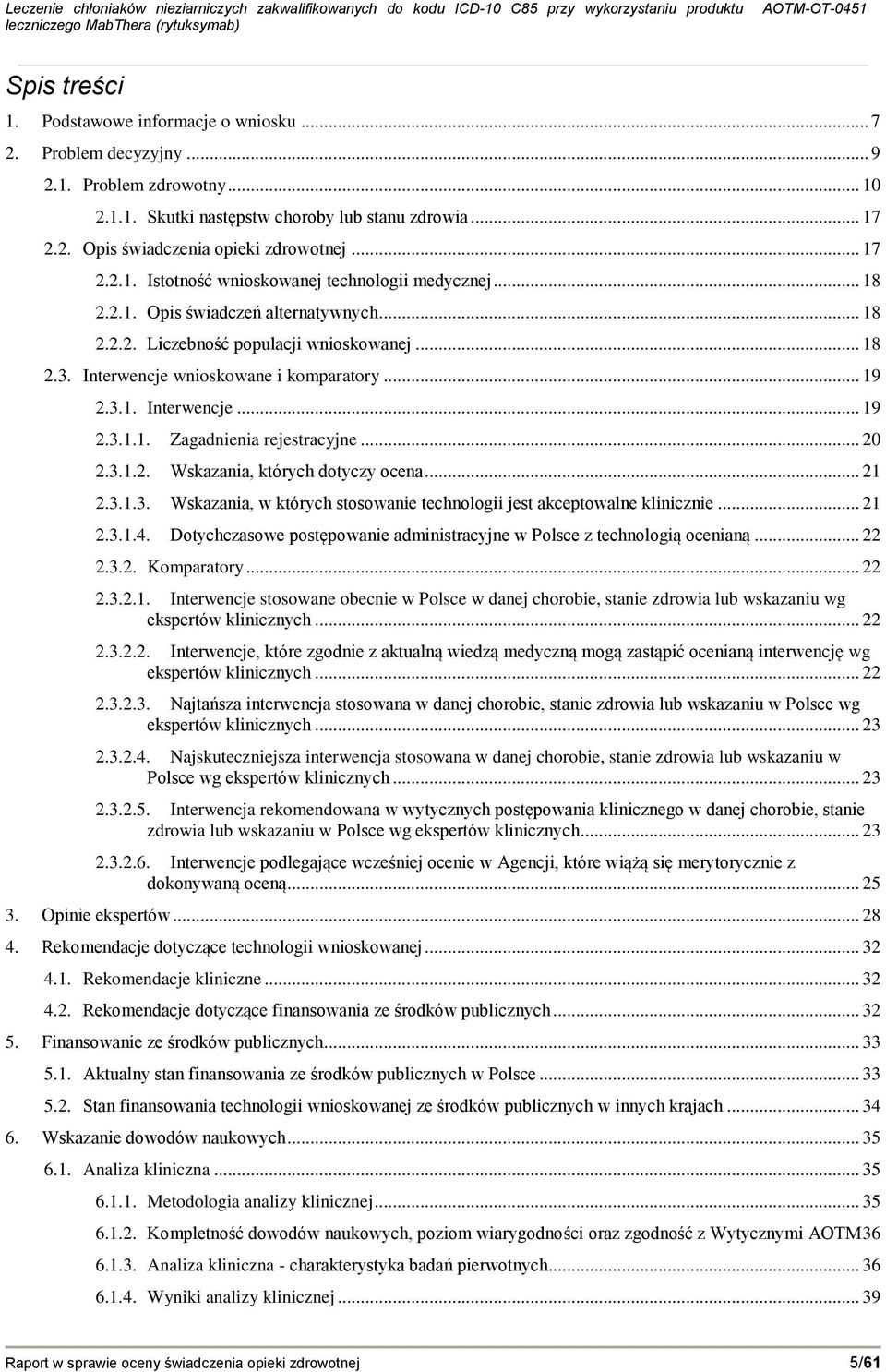 .. 19 2.3.1. Interwencje... 19 2.3.1.1. Zagadnienia rejestracyjne... 20 2.3.1.2. Wskazania, których dotyczy ocena... 21 2.3.1.3. Wskazania, w których stosowanie technologii jest akceptowalne klinicznie.