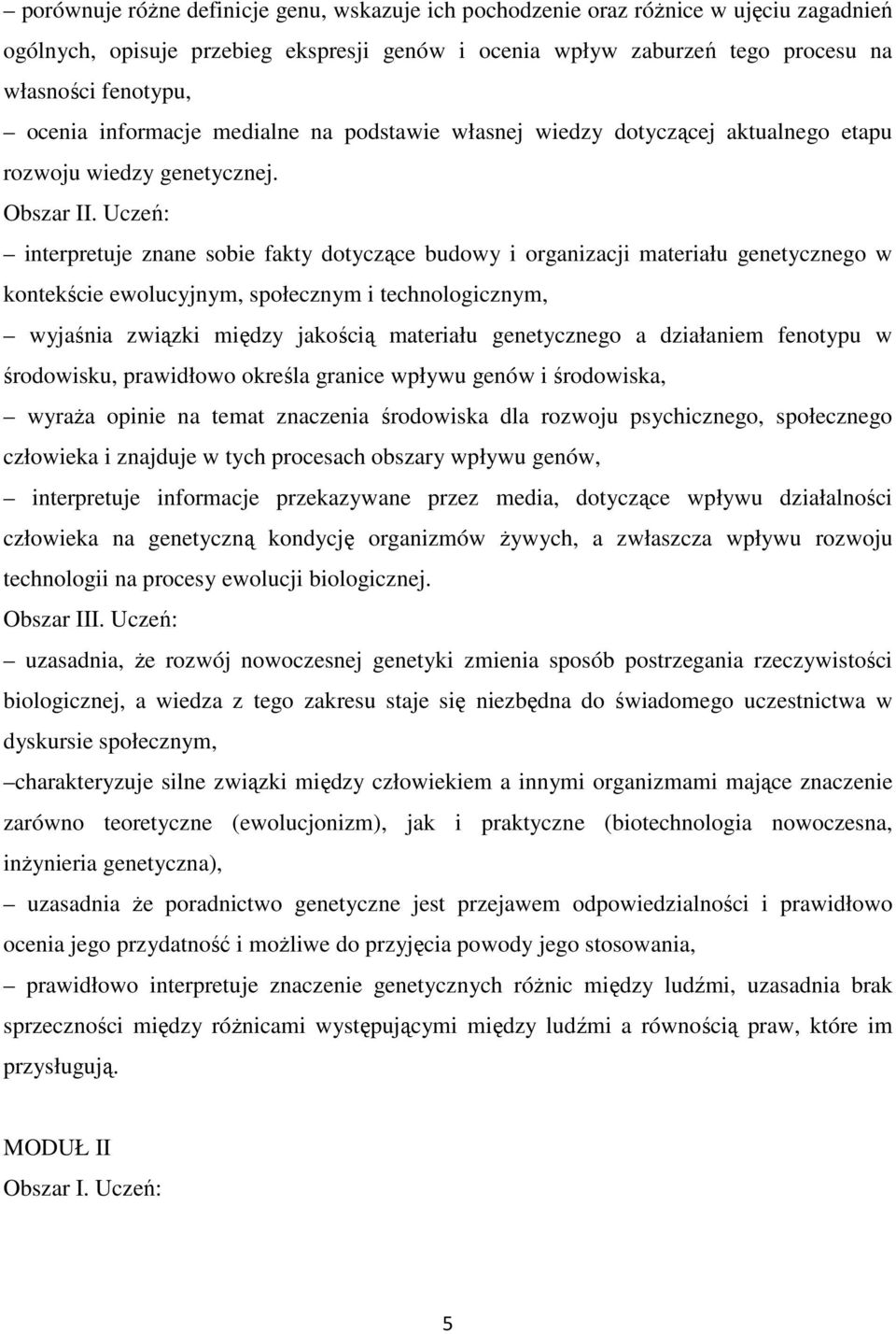 Uczeń: interpretuje znane sobie fakty dotyczące budowy i organizacji materiału genetycznego w kontekście ewolucyjnym, społecznym i technologicznym, wyjaśnia związki między jakością materiału