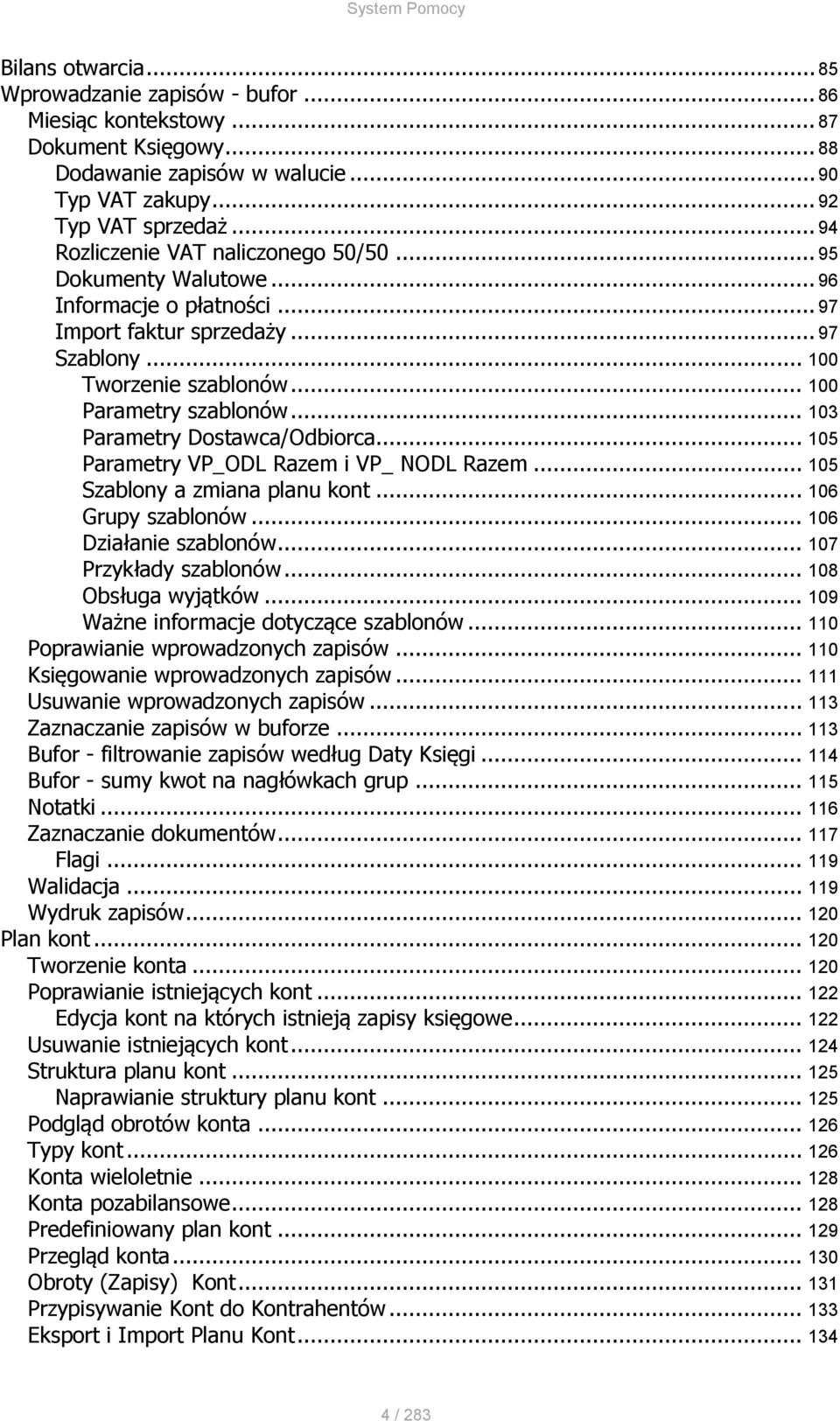 .. 103 Parametry Dostawca/Odbiorca... 105 Parametry VP_ODL Razem i VP_ NODL Razem... 105 Szablony a zmiana planu kont... 106 Grupy szablonów... 106 Działanie szablonów... 107 Przykłady szablonów.