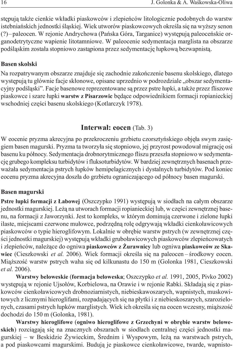 W paleocenie sedymentacja marglista na obszarze podœl¹skim zosta³a stopniowo zast¹piona przez sedymentacjê ³upkow¹ bezwapnist¹.