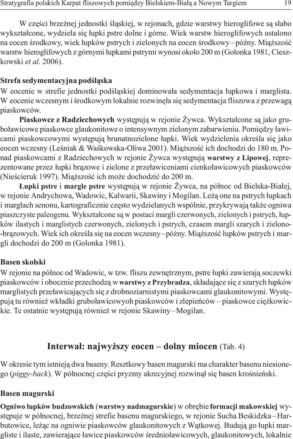 Mi¹ szoœæ warstw hieroglifowych z górnymi ³upkami pstrymi wynosi oko³o 200 m (Golonka 1981, Cieszkowski et al. 2006).