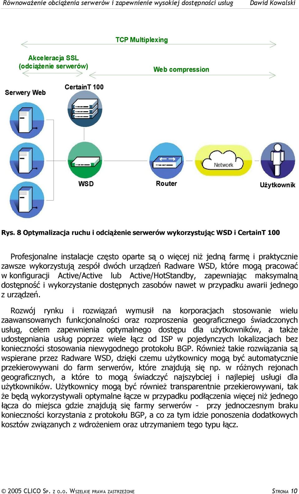 Radware WSD, które mogą pracować w konfiguracji Active/Active lub Active/HotStandby, zapewniając maksymalną dostępność i wykorzystanie dostępnych zasobów nawet w przypadku awarii jednego z urządzeń.