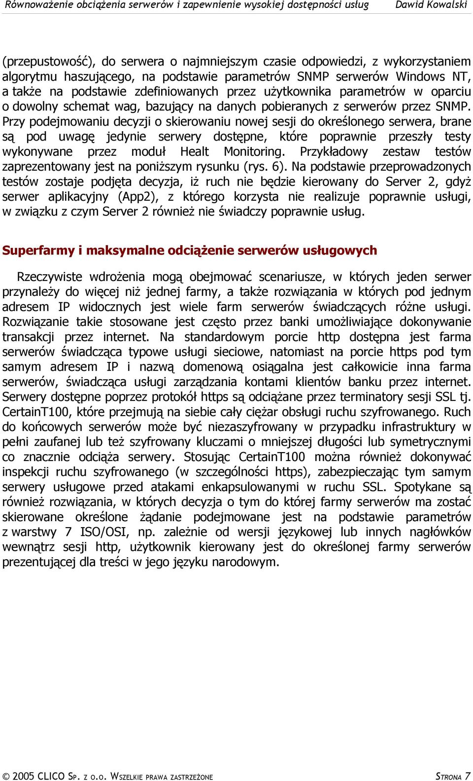 Przy podejmowaniu decyzji o skierowaniu nowej sesji do określonego serwera, brane są pod uwagę jedynie serwery dostępne, które poprawnie przeszły testy wykonywane przez moduł Healt Monitoring.