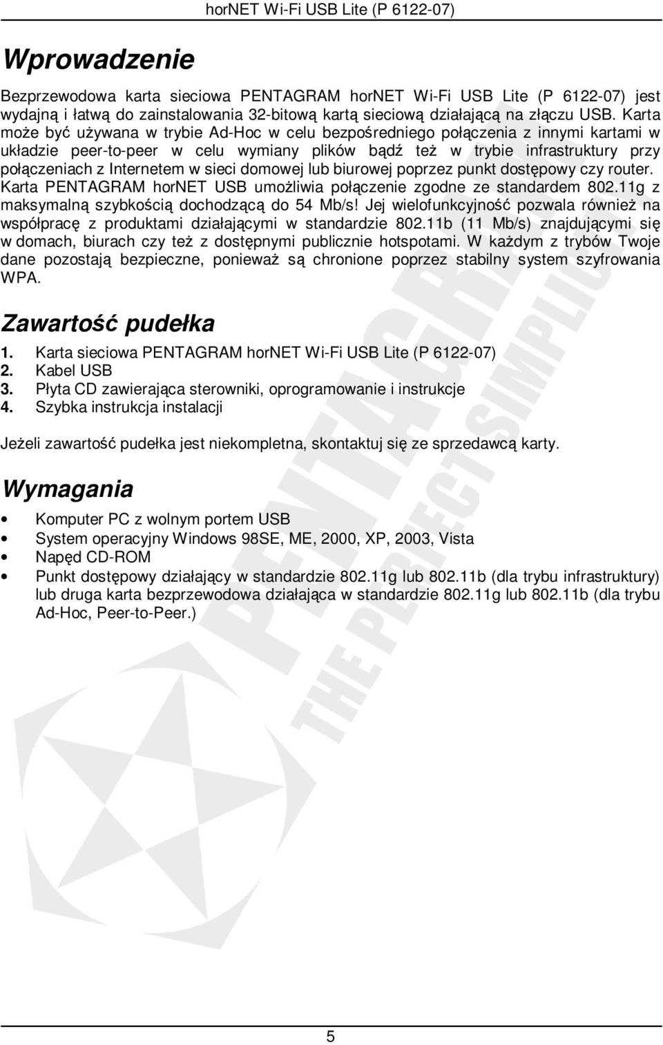 w sieci domowej lub biurowej poprzez punkt dostępowy czy router. Karta PENTAGRAM hornet USB umoŝliwia połączenie zgodne ze standardem 802.11g z maksymalną szybkością dochodzącą do 54 Mb/s!