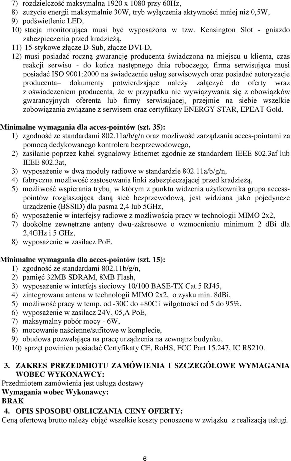 serwisu - do końca następnego dnia roboczego; firma serwisująca musi posiadać ISO 9001:2000 na świadczenie usług serwisowych oraz posiadać autoryzacje producenta dokumenty potwierdzające należy