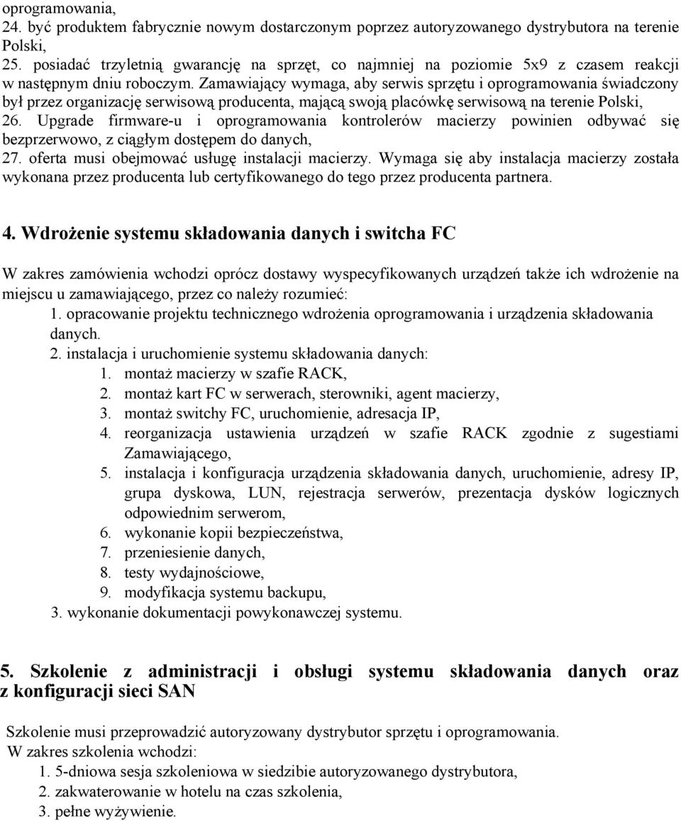 Zamawiający wymaga, aby serwis sprzętu i oprogramowania świadczony był przez organizację serwisową producenta, mającą swoją placówkę serwisową na terenie Polski, 26.