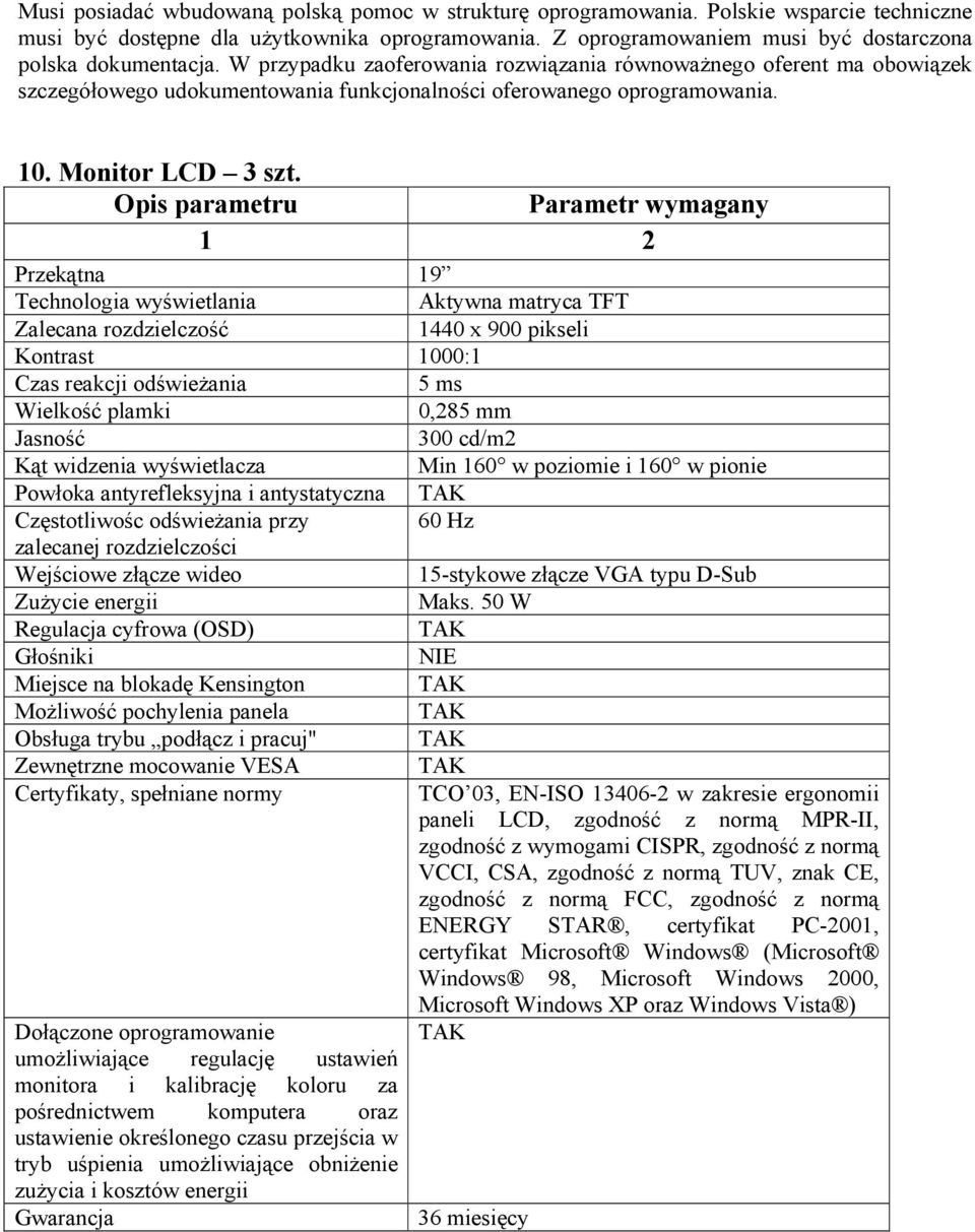 W przypadku zaoferowania rozwiązania równoważnego oferent ma obowiązek szczegółowego udokumentowania funkcjonalności oferowanego oprogramowania. 10. Monitor LCD 3 szt.