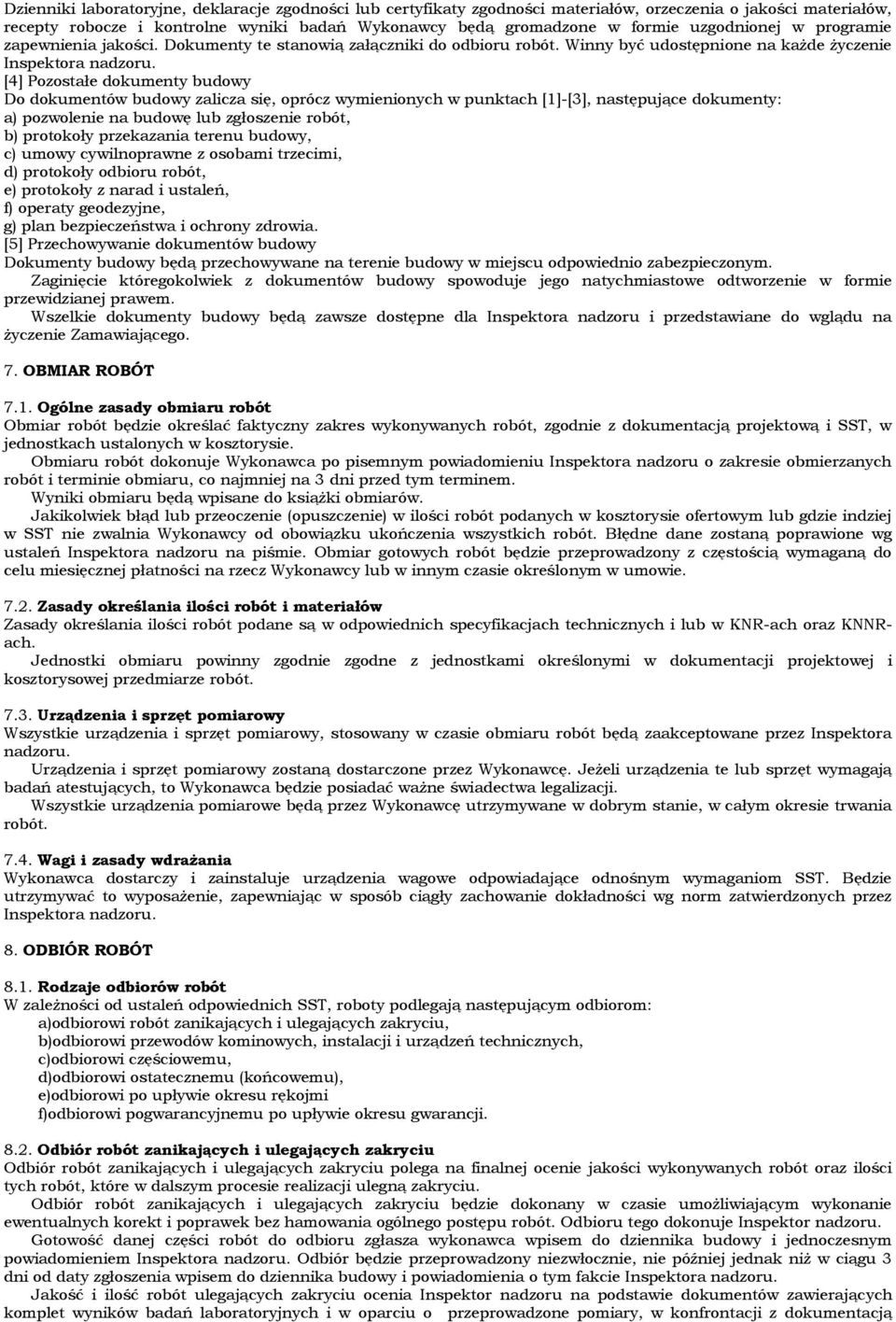 [4] Pozostałe dokumenty budowy Do dokumentów budowy zalicza się, oprócz wymienionych w punktach [1]-[3], następujące dokumenty: a) pozwolenie na budowę lub zgłoszenie robót, b) protokoły przekazania