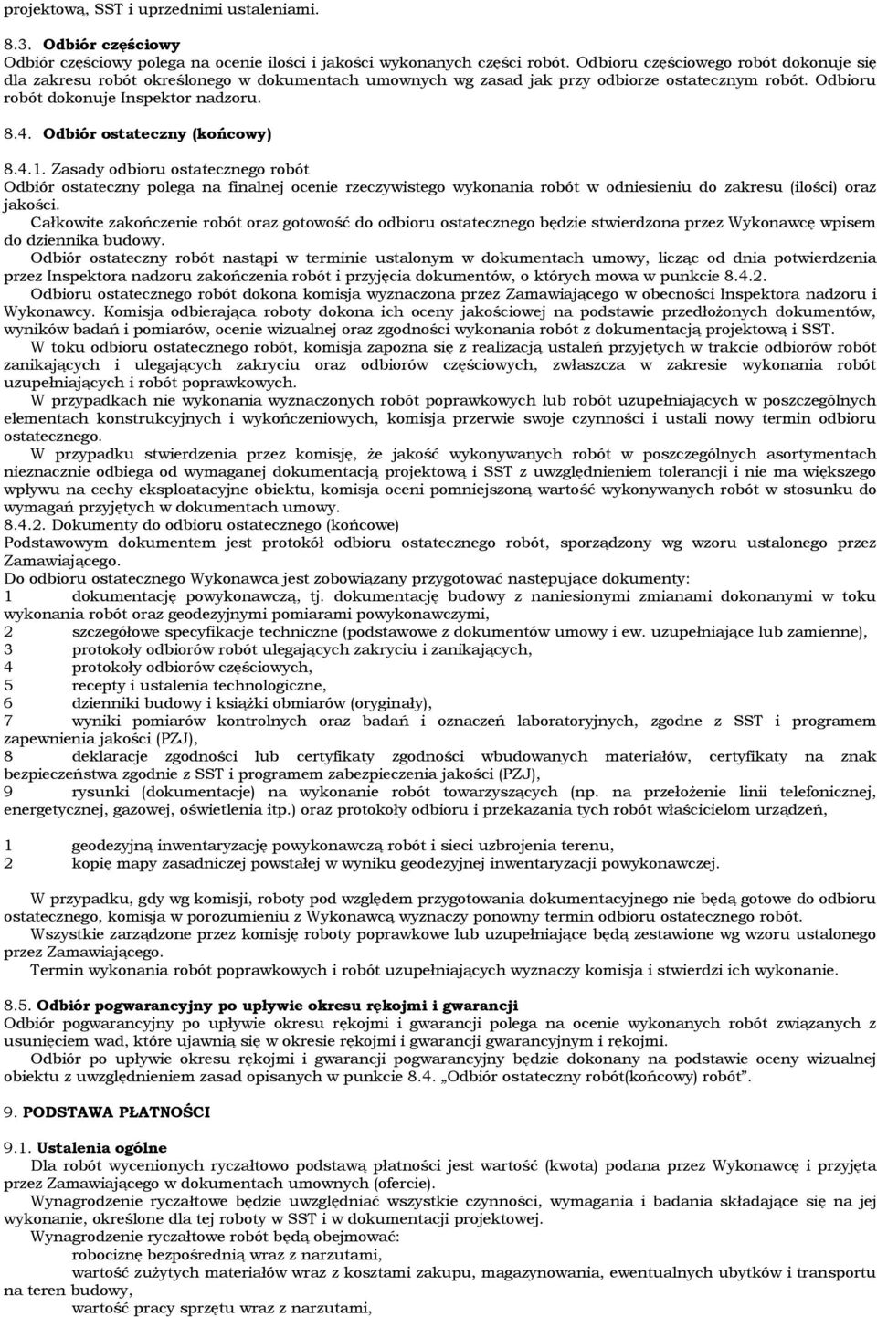 Odbiór ostateczny (końcowy) 8.4.1. Zasady odbioru ostatecznego robót Odbiór ostateczny polega na finalnej ocenie rzeczywistego wykonania robót w odniesieniu do zakresu (ilości) oraz jakości.