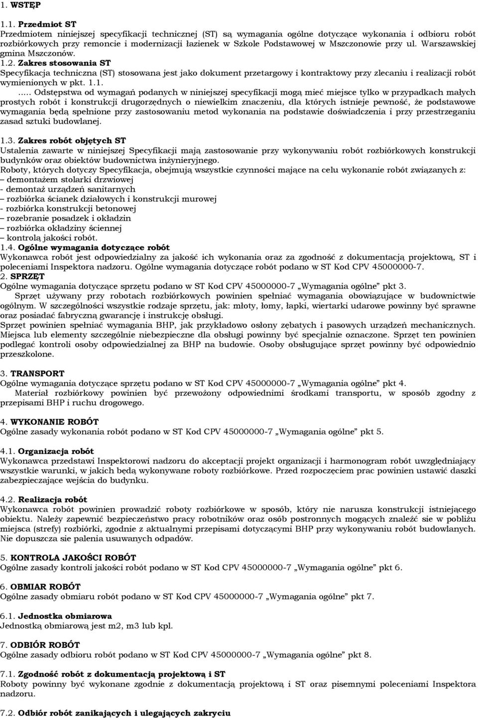 Zakres stosowania ST Specyfikacja techniczna (ST) stosowana jest jako dokument przetargowy i kontraktowy przy zlecaniu i realizacji robót wymienionych w pkt. 1.