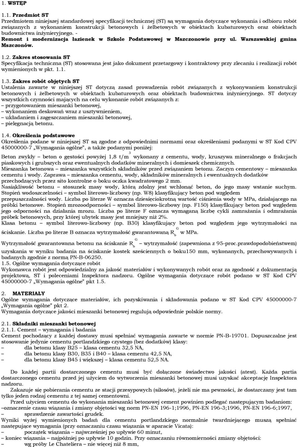 Zakres stosowania ST Specyfikacja techniczna (ST) stosowana jest jako dokument przetargowy i kontraktowy przy zlecaniu i realizacji robót wymienionych w pkt. 1.1. 1.3.