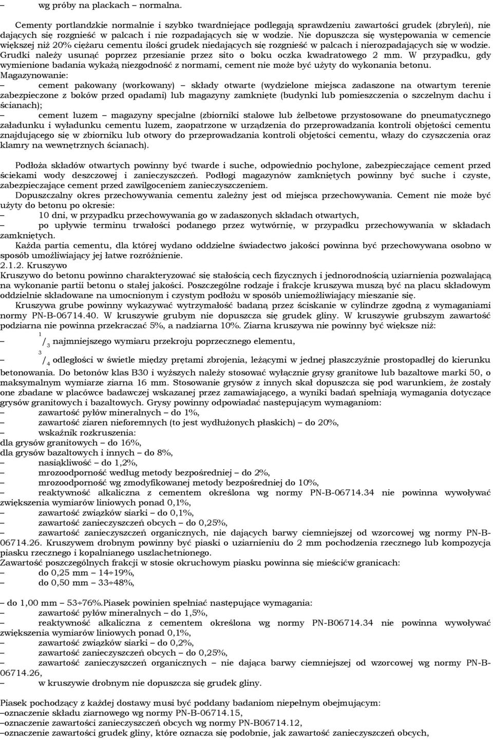 Nie dopuszcza się występowania w cemencie większej niż 20% ciężaru cementu ilości grudek niedających się rozgnieść w palcach i nierozpadających się w wodzie.