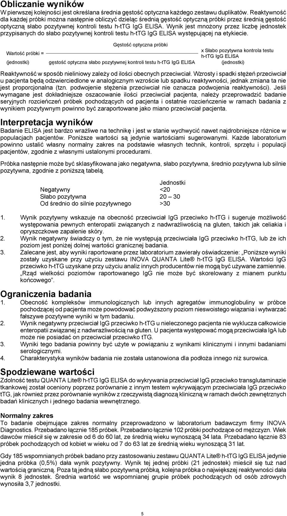 Wynik jest mnożony przez liczbę jednostek przypisanych do słabo pozytywnej kontroli testu h-ttg IgG ELISA występującej na etykiecie.