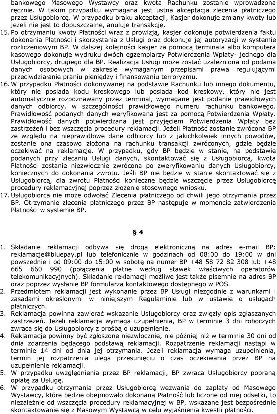 Po otrzymaniu kwoty Płatności wraz z prowizją, kasjer dokonuje potwierdzenia faktu dokonania Płatności i skorzystania z Usługi oraz dokonuje jej autoryzacji w systemie rozliczeniowym BP.