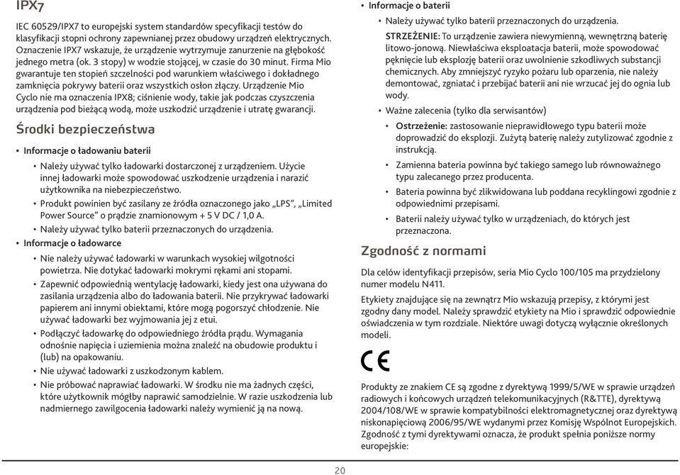 Firm Mio gwrntuje ten stopień szczelności pod wrunkiem włściwego i dokłdnego zmknięci pokrywy bterii orz wszystkich osłon złączy.