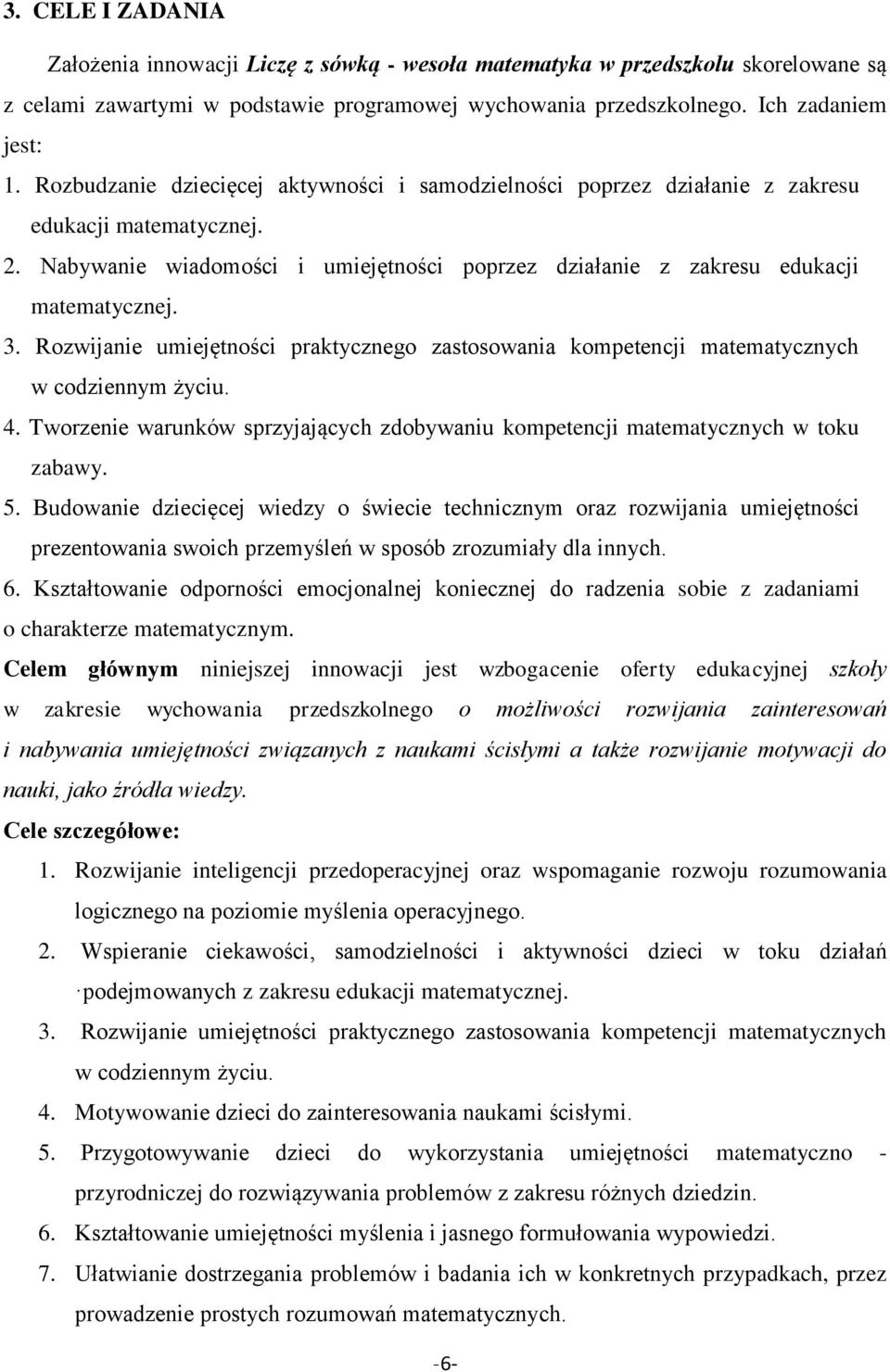 Rozwijanie umiejętności praktycznego zastosowania kompetencji matematycznych w codziennym życiu. 4. Tworzenie warunków sprzyjających zdobywaniu kompetencji matematycznych w toku zabawy. 5.