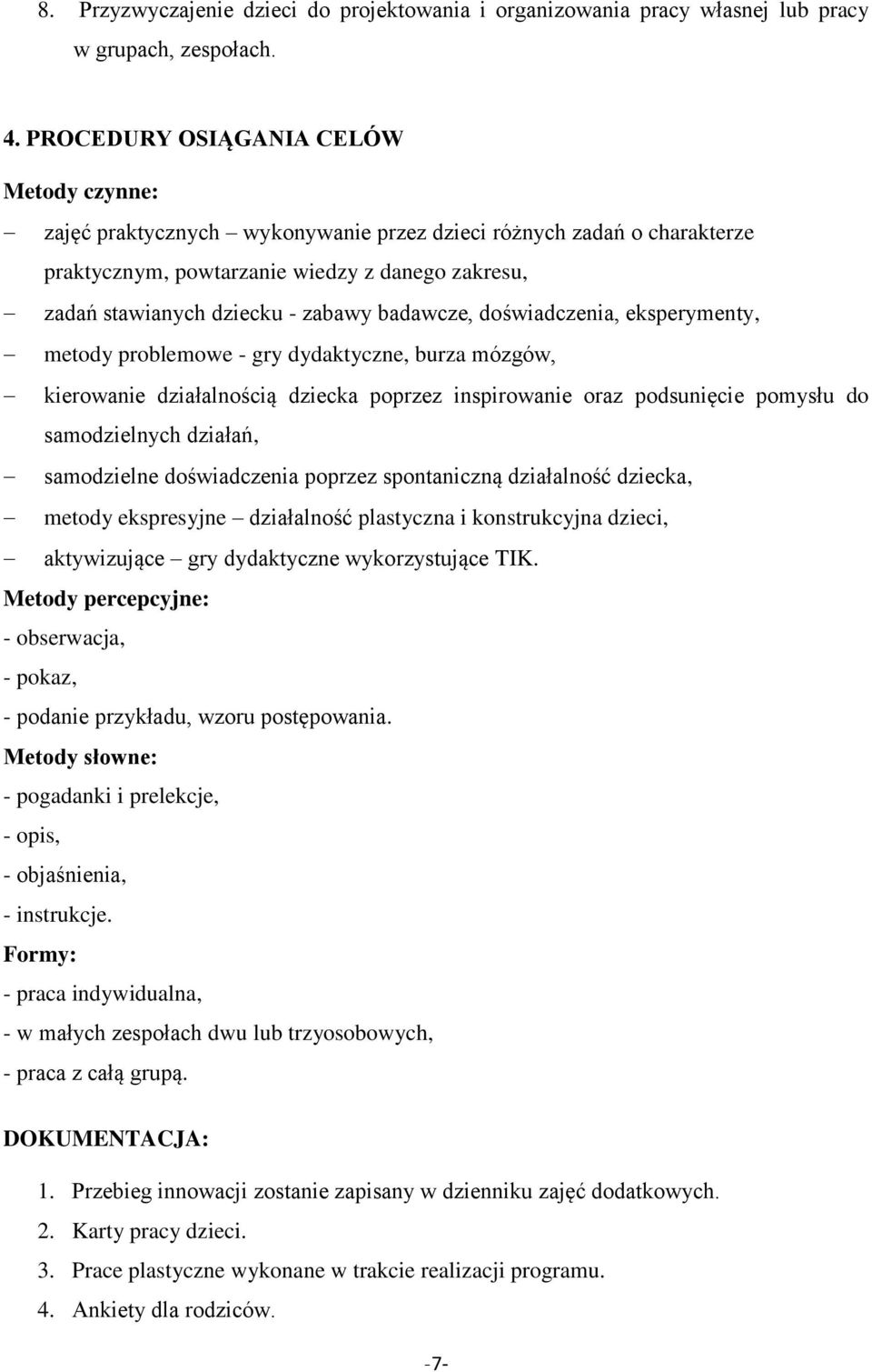 badawcze, doświadczenia, eksperymenty, metody problemowe - gry dydaktyczne, burza mózgów, kierowanie działalnością dziecka poprzez inspirowanie oraz podsunięcie pomysłu do samodzielnych działań,