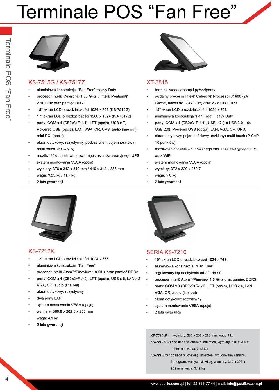 (opcja), LAN, VGA, CR, UPS, audio (line out), mini-pci (opcja) ekran dotykowy: rezystywny, podczerwień, pojemnościowy - multi touch (KS-7515) możliwość dodania wbudowanego zasilacza awaryjnego UPS