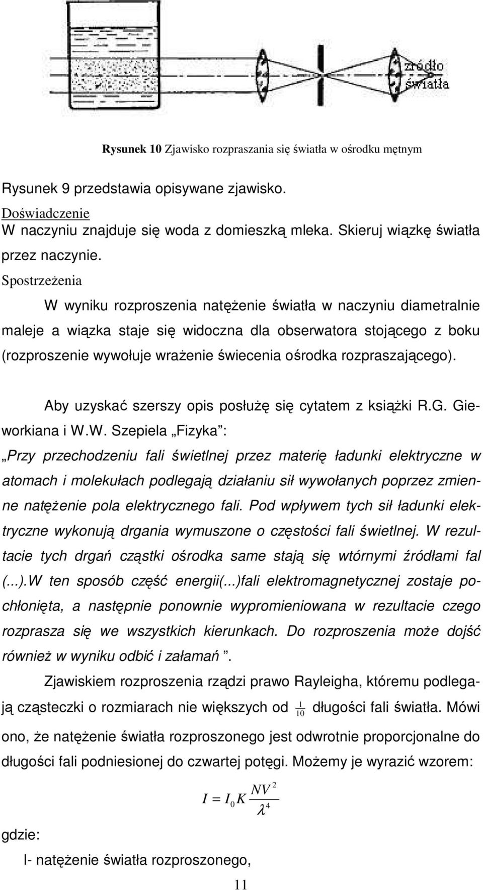 SpostrzeŜenia W wyniku rozproszenia natęŝenie światła w naczyniu diametralnie maleje a wiązka staje się widoczna dla obserwatora stojącego z boku (rozproszenie wywołuje wraŝenie świecenia ośrodka