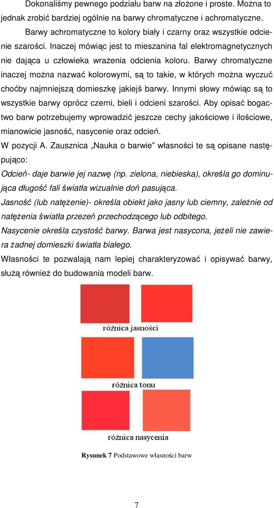 Barwy chromatyczne inaczej moŝna nazwać kolorowymi, są to takie, w których moŝna wyczuć choćby najmniejszą domieszkę jakiejś barwy.