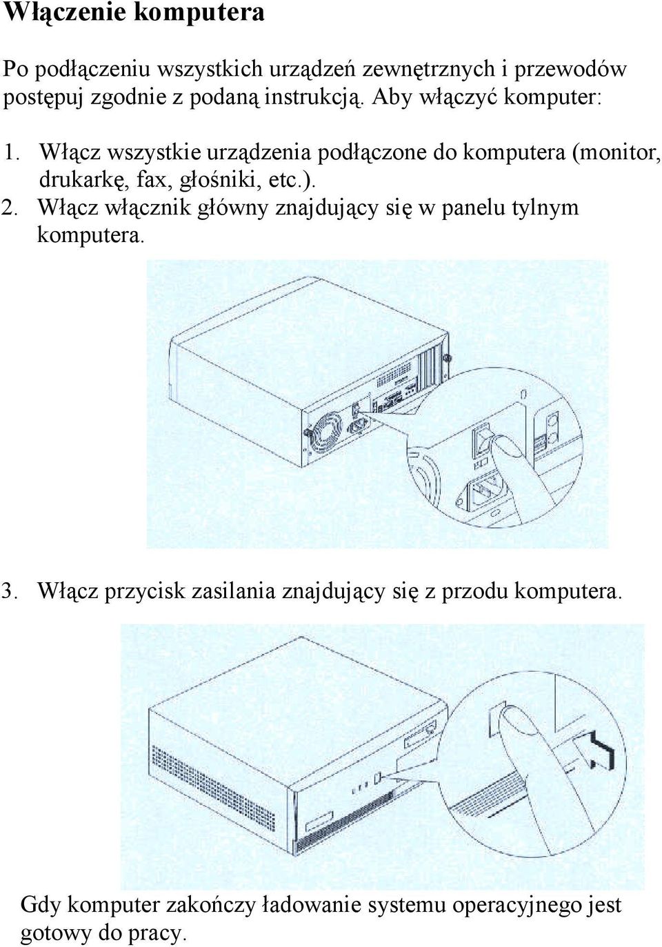 Włącz wszystkie urządzenia podłączone do komputera (monitor, drukarkę, fax, głośniki, etc.). 2.