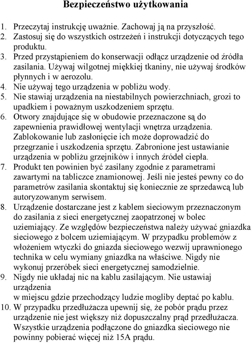 Nie stawiaj urządzenia na niestabilnych powierzchniach, grozi to upadkiem i poważnym uszkodzeniem sprzętu. 6.