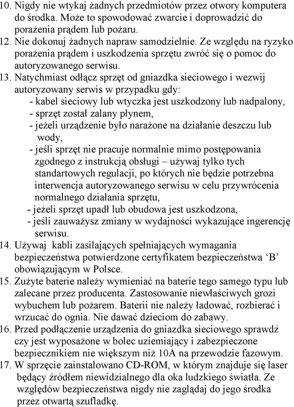 Natychmiast odłącz sprzęt od gniazdka sieciowego i wezwij autoryzowany serwis w przypadku gdy: - kabel sieciowy lub wtyczka jest uszkodzony lub nadpalony, - sprzęt został zalany płynem, - jeżeli