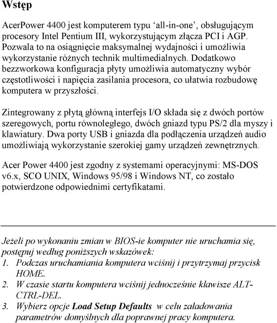 Dodatkowo bezzworkowa konfiguracja płyty umożliwia automatyczny wybór częstotliwości i napięcia zasilania procesora, co ułatwia rozbudowę komputera w przyszłości.