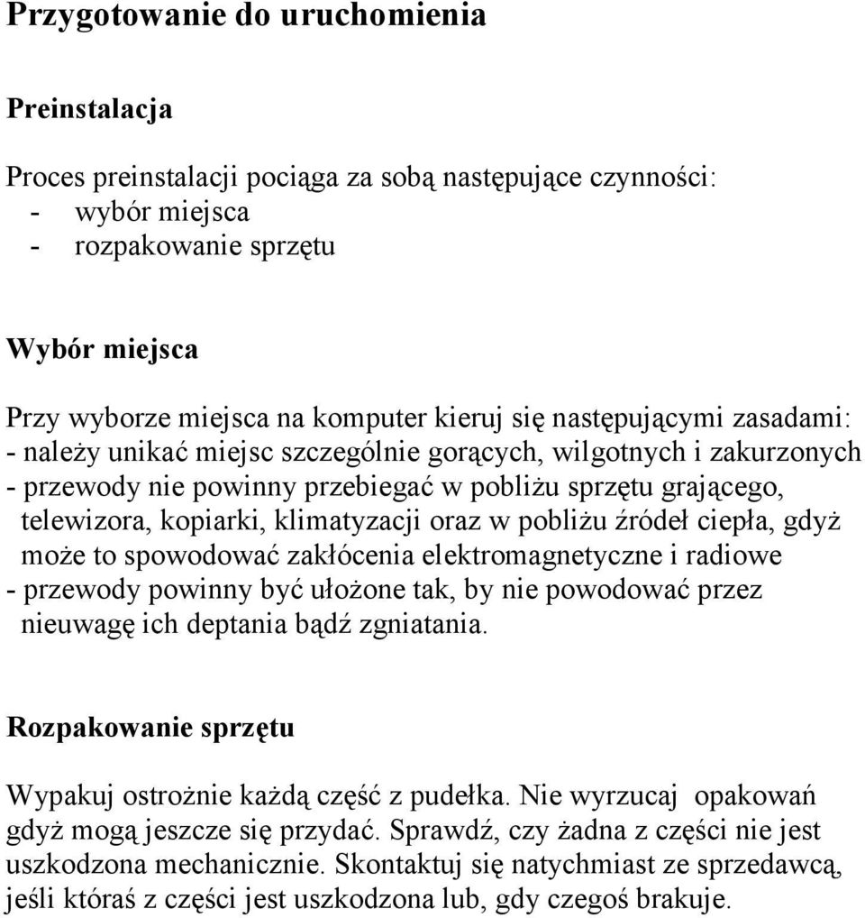 oraz w pobliżu źródeł ciepła, gdyż może to spowodować zakłócenia elektromagnetyczne i radiowe - przewody powinny być ułożone tak, by nie powodować przez nieuwagę ich deptania bądź zgniatania.