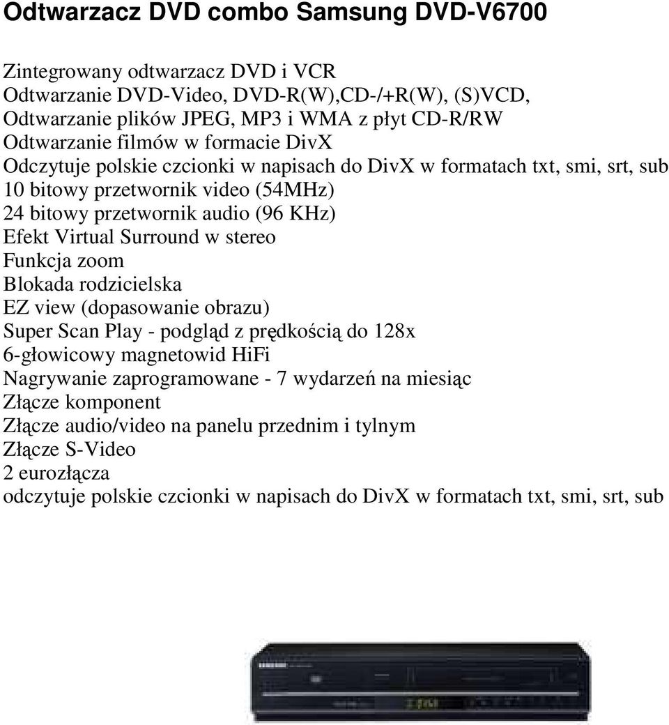 Surround w stereo Funkcja zoom Blokada rodzicielska EZ view (dopasowanie obrazu) Super Scan Play - podgląd z prędkością do 128x 6-głowicowy magnetowid HiFi Nagrywanie zaprogramowane - 7