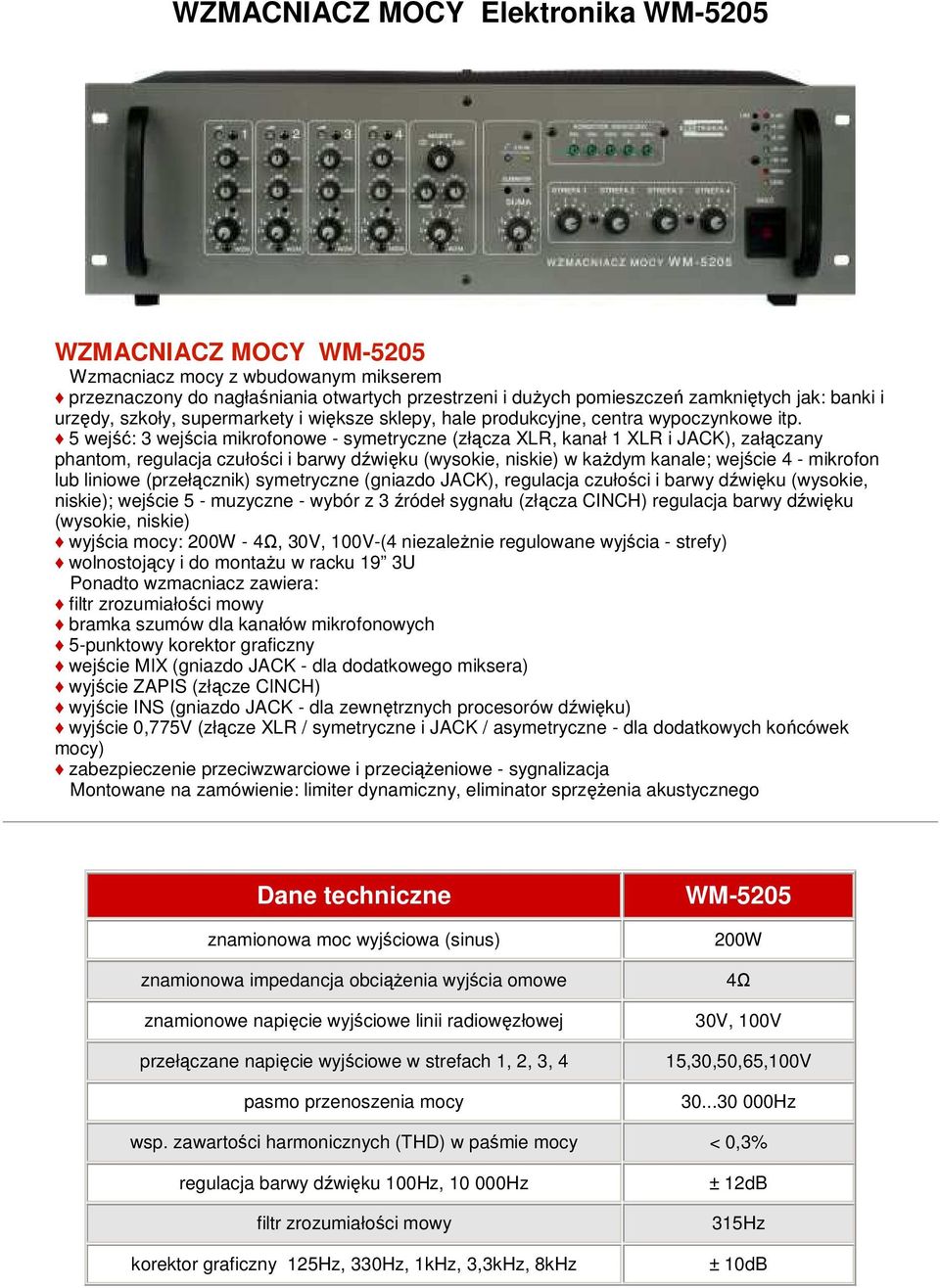 5 wejść: 3 wejścia mikrofonowe - symetryczne (złącza XLR, kanał 1 XLR i JACK), załączany phantom, regulacja czułości i barwy dźwięku (wysokie, niskie) w kaŝdym kanale; wejście 4 - mikrofon lub