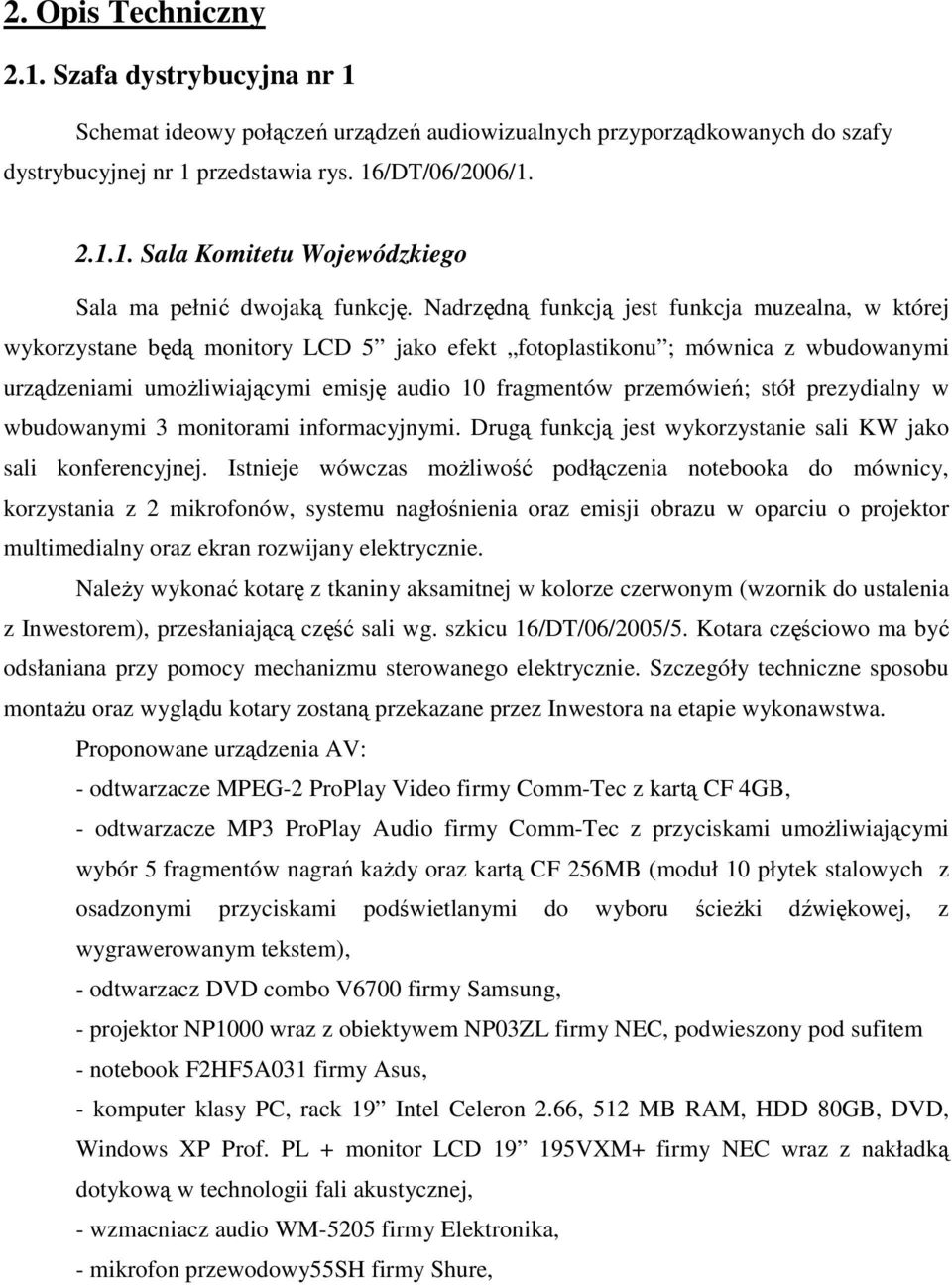 przemówień; stół prezydialny w wbudowanymi 3 monitorami informacyjnymi. Drugą funkcją jest wykorzystanie sali KW jako sali konferencyjnej.