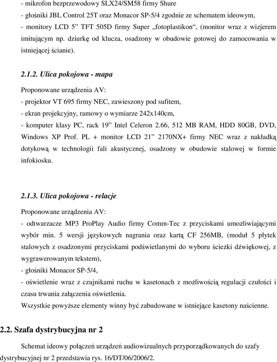 1.2. Ulica pokojowa - mapa Proponowane urządzenia AV: - projektor VT 695 firmy NEC, zawieszony pod sufitem, - ekran projekcyjny, ramowy o wymiarze 242x140cm, - komputer klasy PC, rack 19 Intel