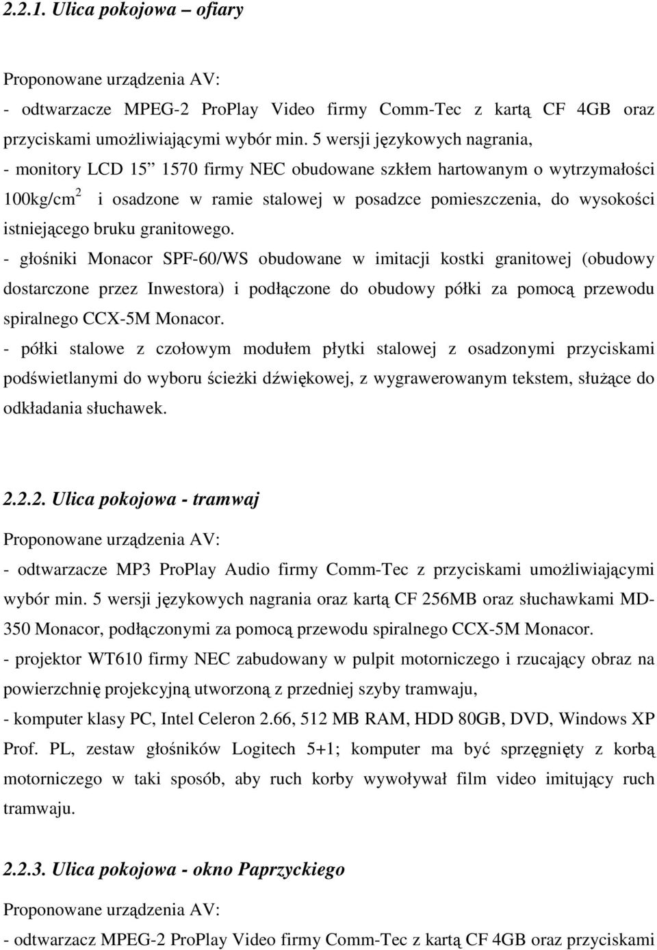 bruku granitowego. - głośniki Monacor SPF-60/WS obudowane w imitacji kostki granitowej (obudowy dostarczone przez Inwestora) i podłączone do obudowy półki za pomocą przewodu spiralnego CCX-5M Monacor.