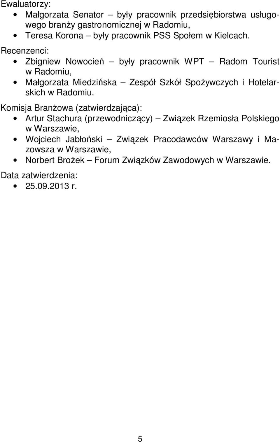 Recenzenci: Zbigniew Nowocień były pracownik WPT Radom Tourist w Radomiu, Małgorzata Miedzińska Zespół Szkół Spożywczych i Hotelarskich w