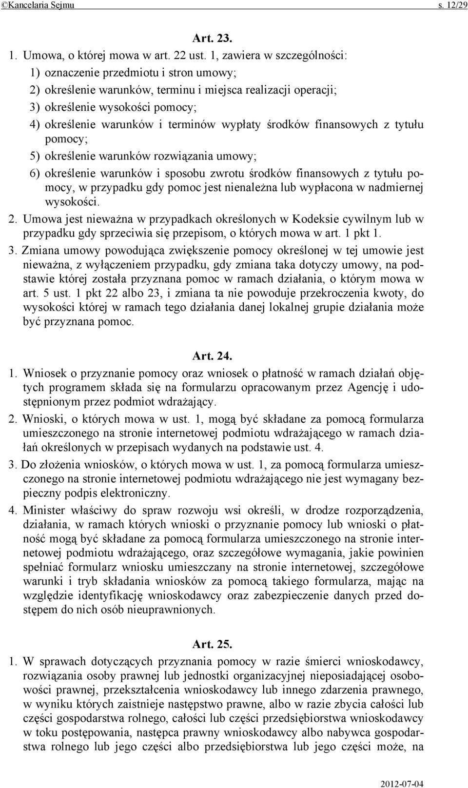 wypłaty środków finansowych z tytułu pomocy; 5) określenie warunków rozwiązania umowy; 6) określenie warunków i sposobu zwrotu środków finansowych z tytułu pomocy, w przypadku gdy pomoc jest