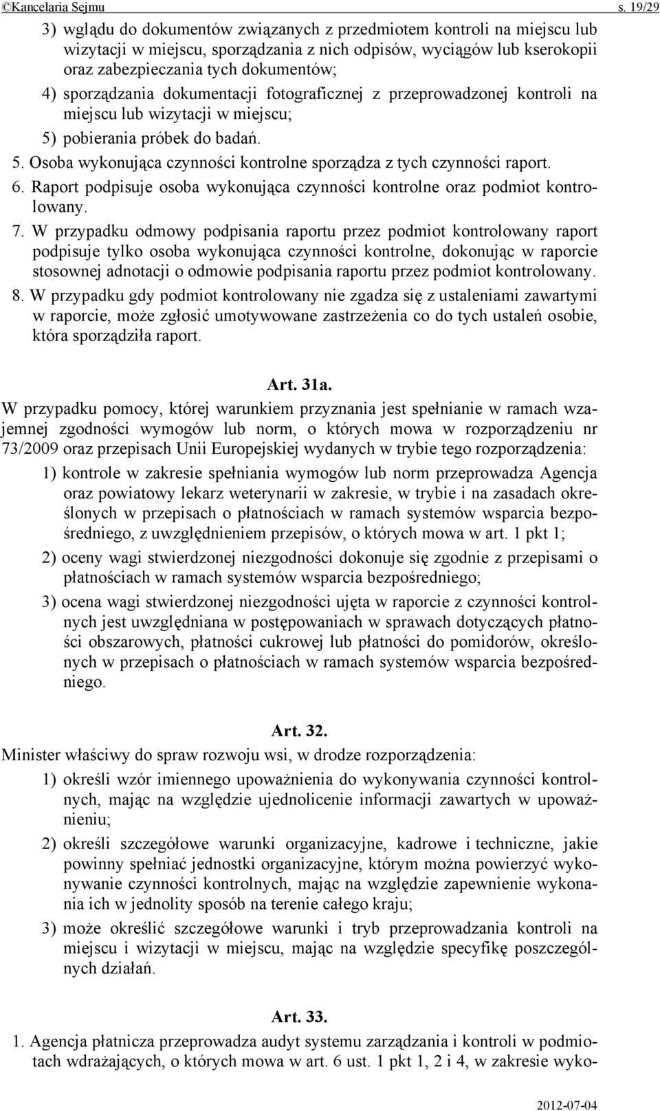 sporządzania dokumentacji fotograficznej z przeprowadzonej kontroli na miejscu lub wizytacji w miejscu; 5) pobierania próbek do badań. 5. Osoba wykonująca czynności kontrolne sporządza z tych czynności raport.