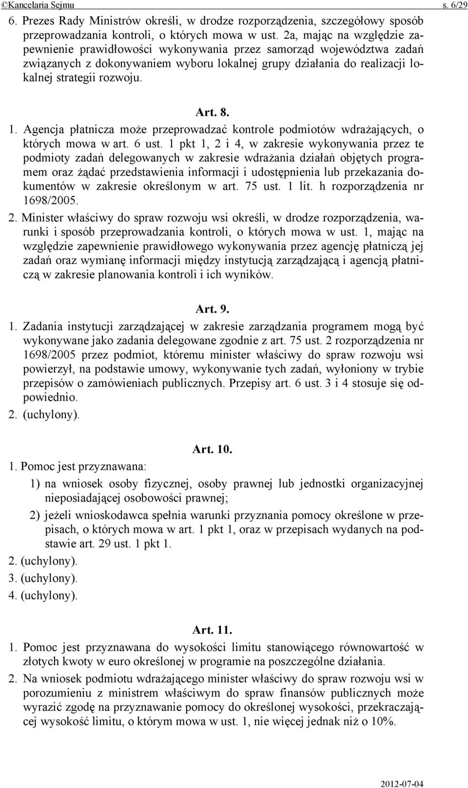 8. 1. Agencja płatnicza może przeprowadzać kontrole podmiotów wdrażających, o których mowa w art. 6 ust.