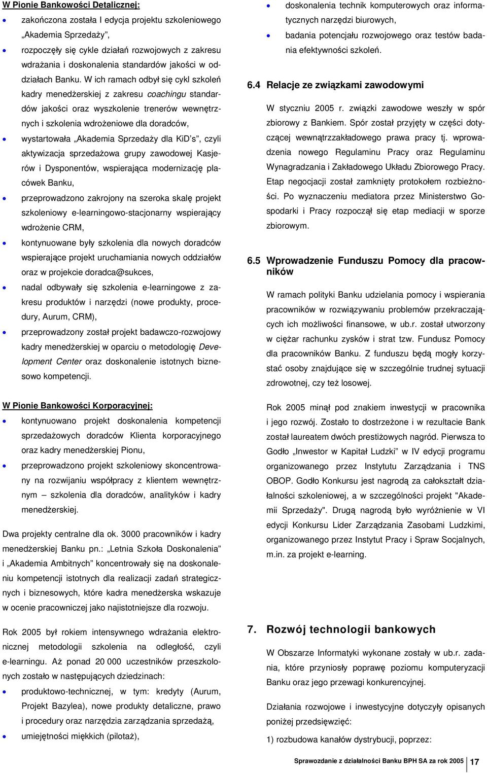 W ich ramach odbył się cykl szkoleń kadry menedżerskiej z zakresu coachingu standardów jakości oraz wyszkolenie trenerów wewnętrznych i szkolenia wdrożeniowe dla doradców, wystartowała Akademia