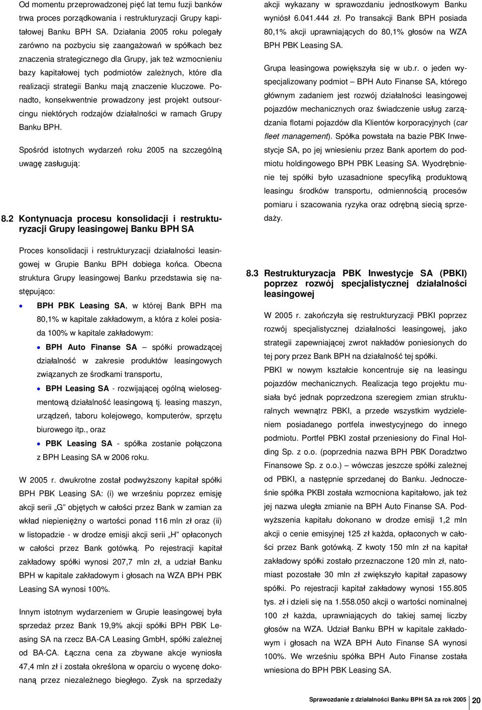 strategii Banku mają znaczenie kluczowe. Ponadto, konsekwentnie prowadzony jest projekt outsourcingu niektórych rodzajów działalności w ramach Grupy Banku BPH.