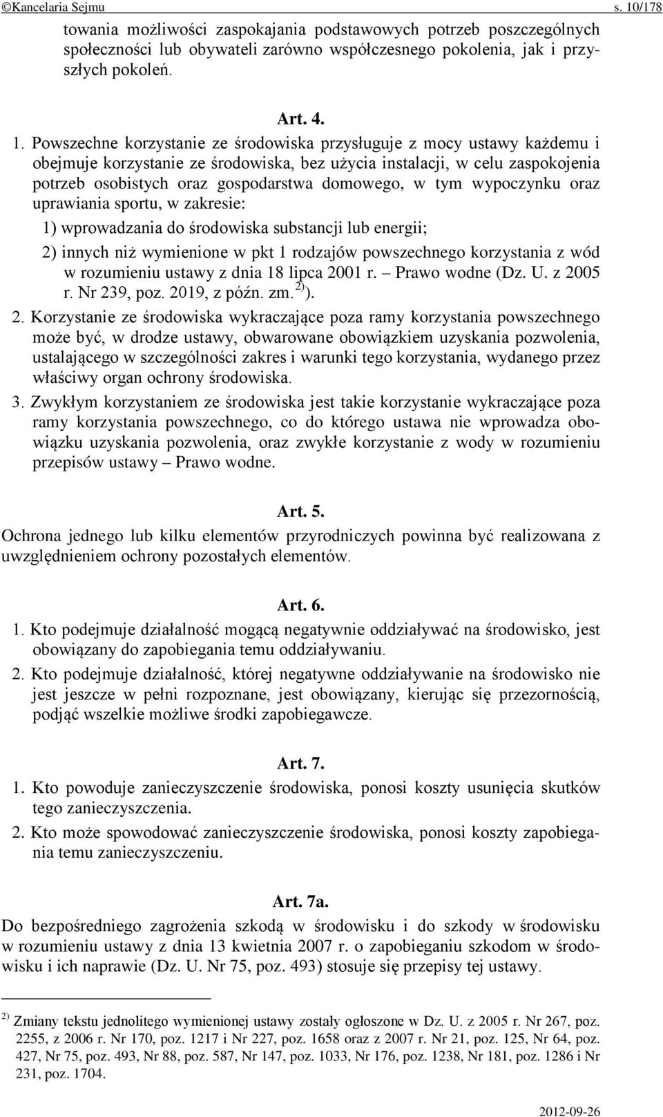 Powszechne korzystanie ze środowiska przysługuje z mocy ustawy każdemu i obejmuje korzystanie ze środowiska, bez użycia instalacji, w celu zaspokojenia potrzeb osobistych oraz gospodarstwa domowego,