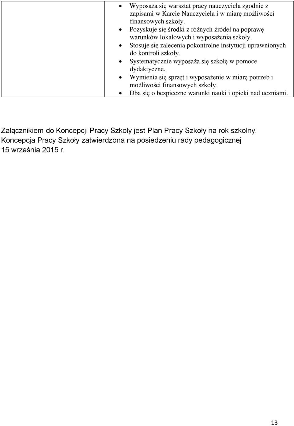 Stosuje się zalecenia pokontrolne instytucji uprawnionych do kontroli szkoły. Systematycznie wyposaża się szkołę w pomoce dydaktyczne.