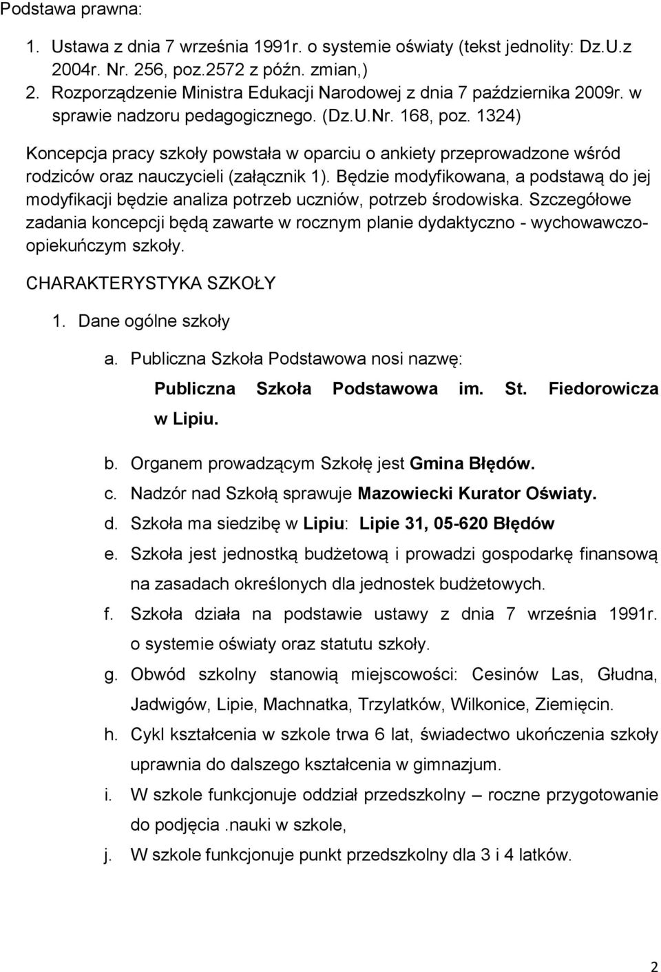 1324) Koncepcja pracy szkoły powstała w oparciu o ankiety przeprowadzone wśród rodziców oraz nauczycieli (załącznik 1).