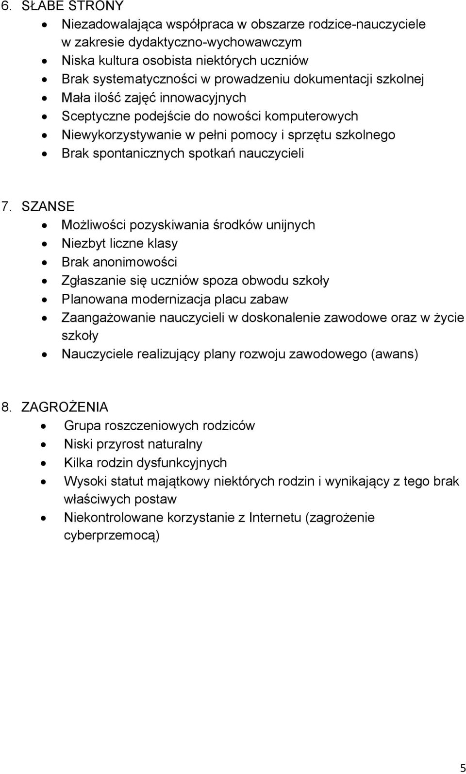 SZANSE Możliwości pozyskiwania środków unijnych Niezbyt liczne klasy Brak anonimowości Zgłaszanie się uczniów spoza obwodu szkoły Planowana modernizacja placu zabaw Zaangażowanie nauczycieli w