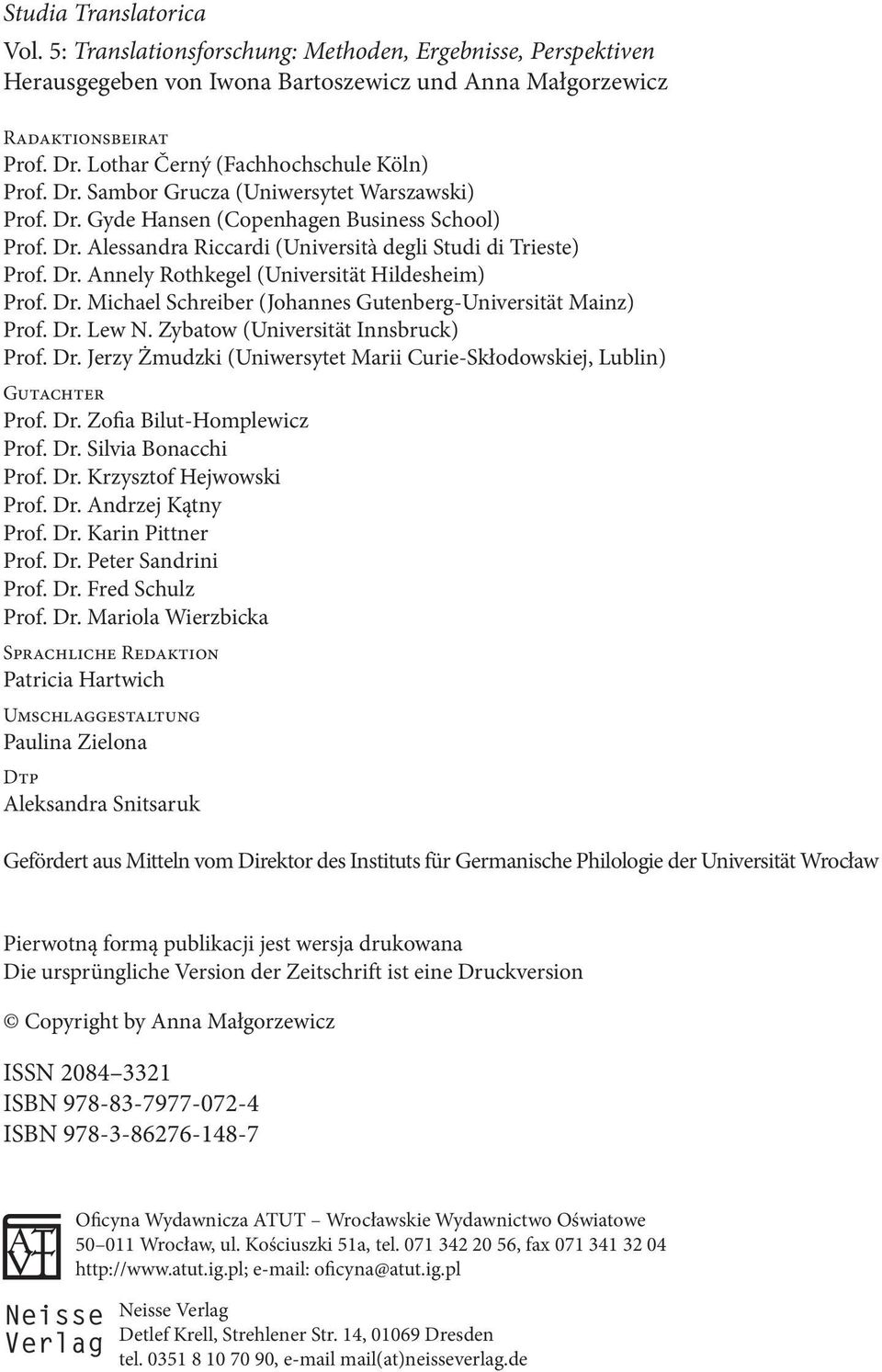 Dr. Annely Rothkegel (Universität Hildesheim) Prof. Dr. Michael Schreiber (Johannes Gutenberg-Universität Mainz) Prof. Dr. Lew N. Zybatow (Universität Innsbruck) Prof. Dr. Jerzy Żmudzki (Uniwersytet Marii Curie-Skłodowskiej, Lublin) Gutachter Prof.