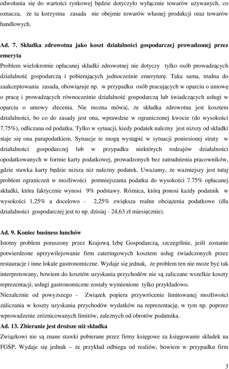 pobierających jednocześnie emeryturę. Taka sama, trudna do zaakceptowania zasada, obowiązuje np.