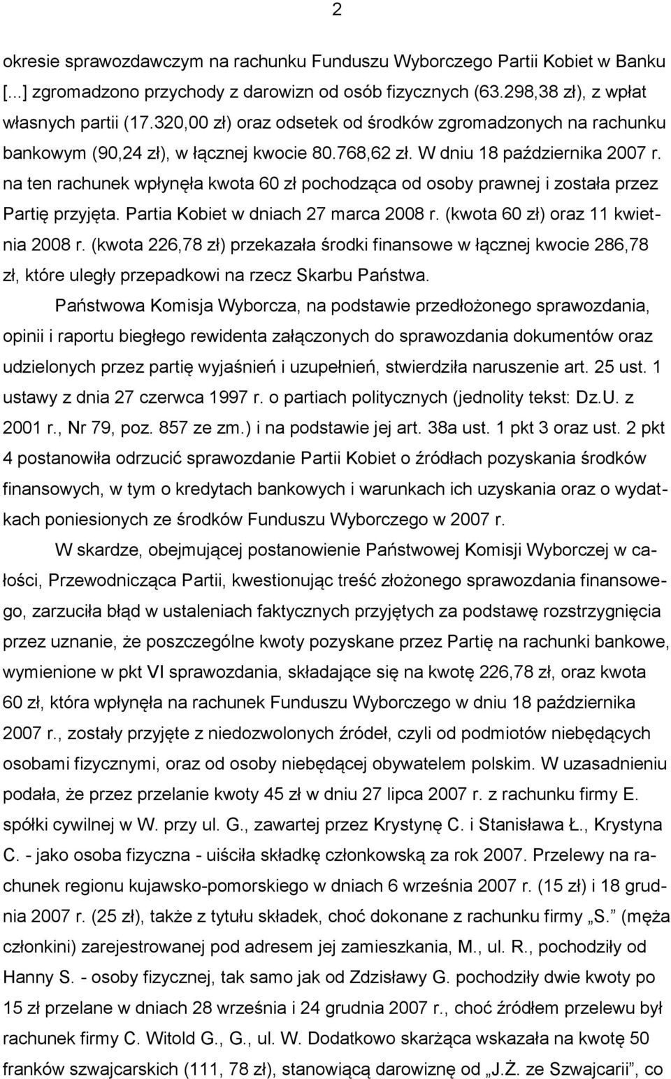 na ten rachunek wpłynęła kwota 60 zł pochodząca od osoby prawnej i została przez Partię przyjęta. Partia Kobiet w dniach 27 marca 2008 r. (kwota 60 zł) oraz 11 kwietnia 2008 r.