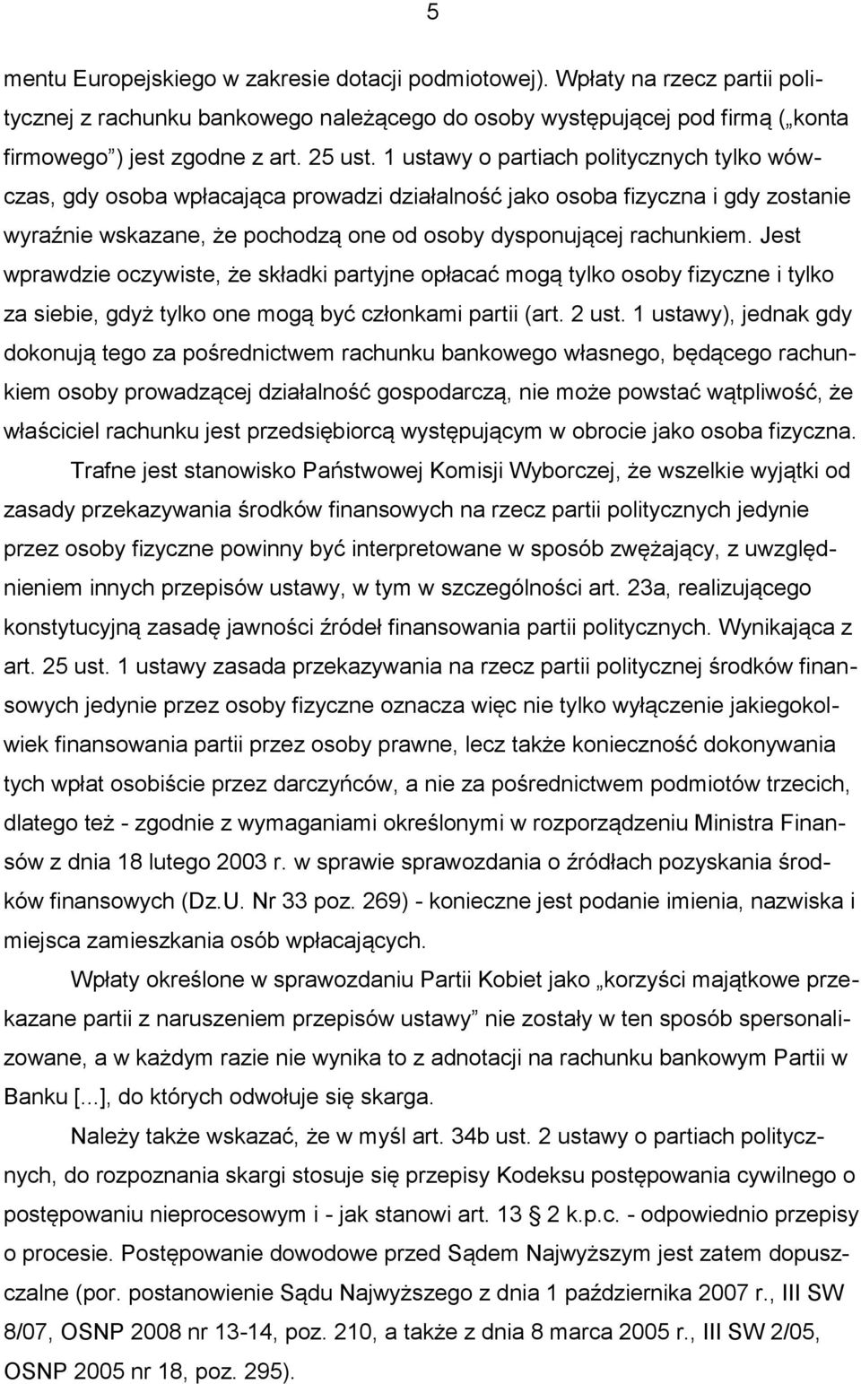 Jest wprawdzie oczywiste, że składki partyjne opłacać mogą tylko osoby fizyczne i tylko za siebie, gdyż tylko one mogą być członkami partii (art. 2 ust.