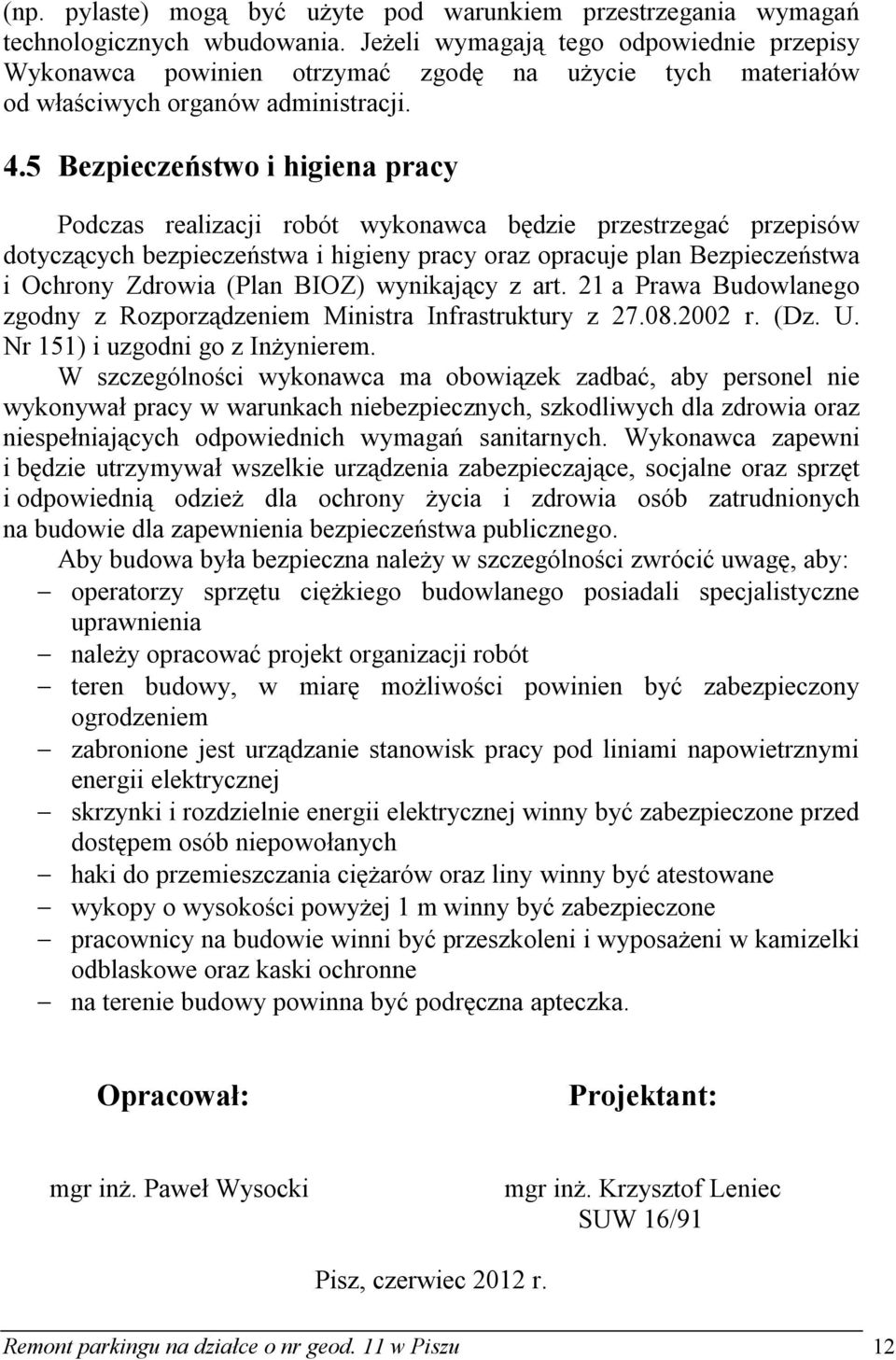 5 Bezpieczeństwo i higiena pracy Podczas realizacji robót wykonawca będzie przestrzegać przepisów dotyczących bezpieczeństwa i higieny pracy oraz opracuje plan Bezpieczeństwa i Ochrony Zdrowia (Plan